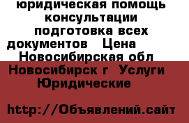 юридическая помощь консультации подготовка всех документов › Цена ­ 600 - Новосибирская обл., Новосибирск г. Услуги » Юридические   